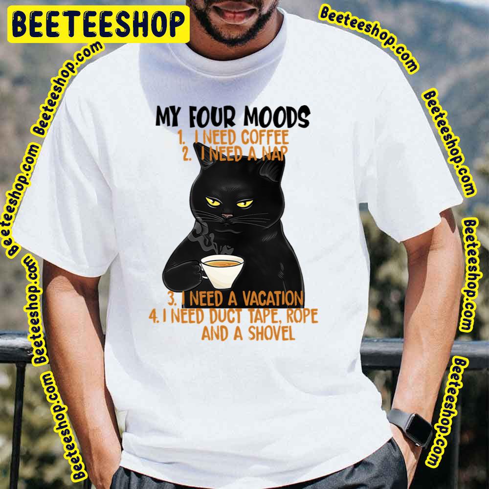 My For Moods I Need Coffee I Need A Na I Need A Vacation I Need Duct Tape Rope And A Shovel Funny Cat Trending Unisex T-Shirt My For Moods I Need Coffee I Need A Na I Need A Vacation I Need Duct Tape Rope And A Shovel Funny Cat Trending Unisex T-Shirt