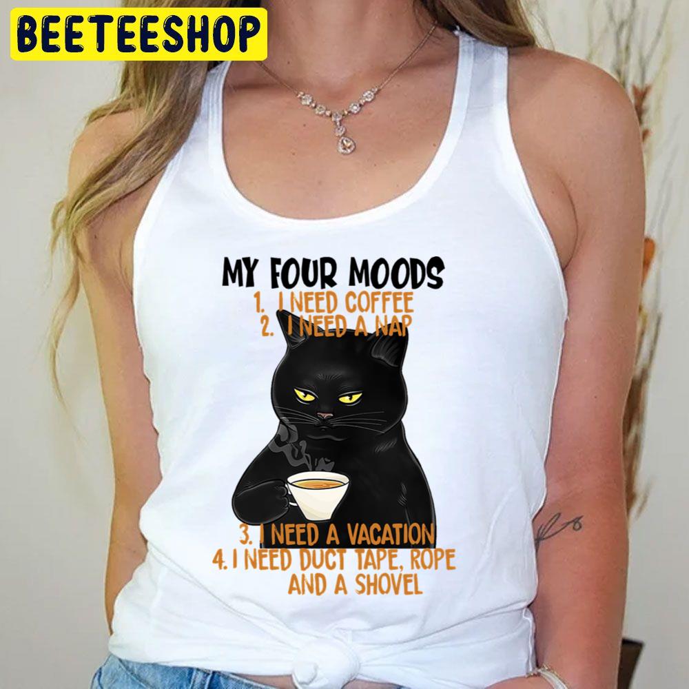 My For Moods I Need Coffee I Need A Na I Need A Vacation I Need Duct Tape Rope And A Shovel Funny Cat Trending Unisex T-Shirt My For Moods I Need Coffee I Need A Na I Need A Vacation I Need Duct Tape Rope And A Shovel Funny Cat Trending Unisex T-Shirt