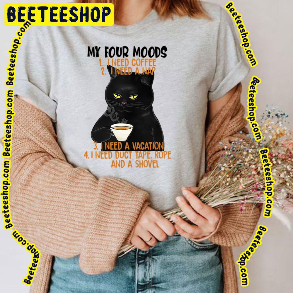 My For Moods I Need Coffee I Need A Na I Need A Vacation I Need Duct Tape Rope And A Shovel Funny Cat Trending Unisex T-Shirt My For Moods I Need Coffee I Need A Na I Need A Vacation I Need Duct Tape Rope And A Shovel Funny Cat Trending Unisex T-Shirt
