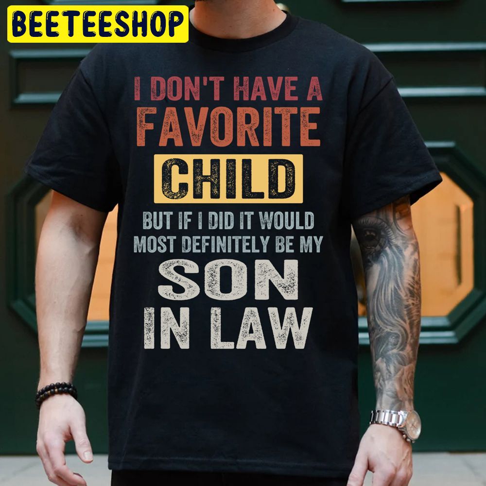 My Son In Law Is My Favorite Child Png I Don't Have A Trending Unisex T-Shirt My Son In Law Is My Favorite Child Png I Don't Have A Trending Unisex T-Shirt