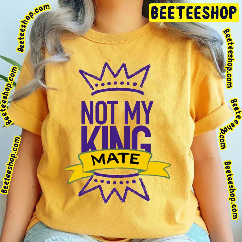 Not My King Mate Trending Unisex T-Shirt Not My King Mate Trending Unisex T-Shirt