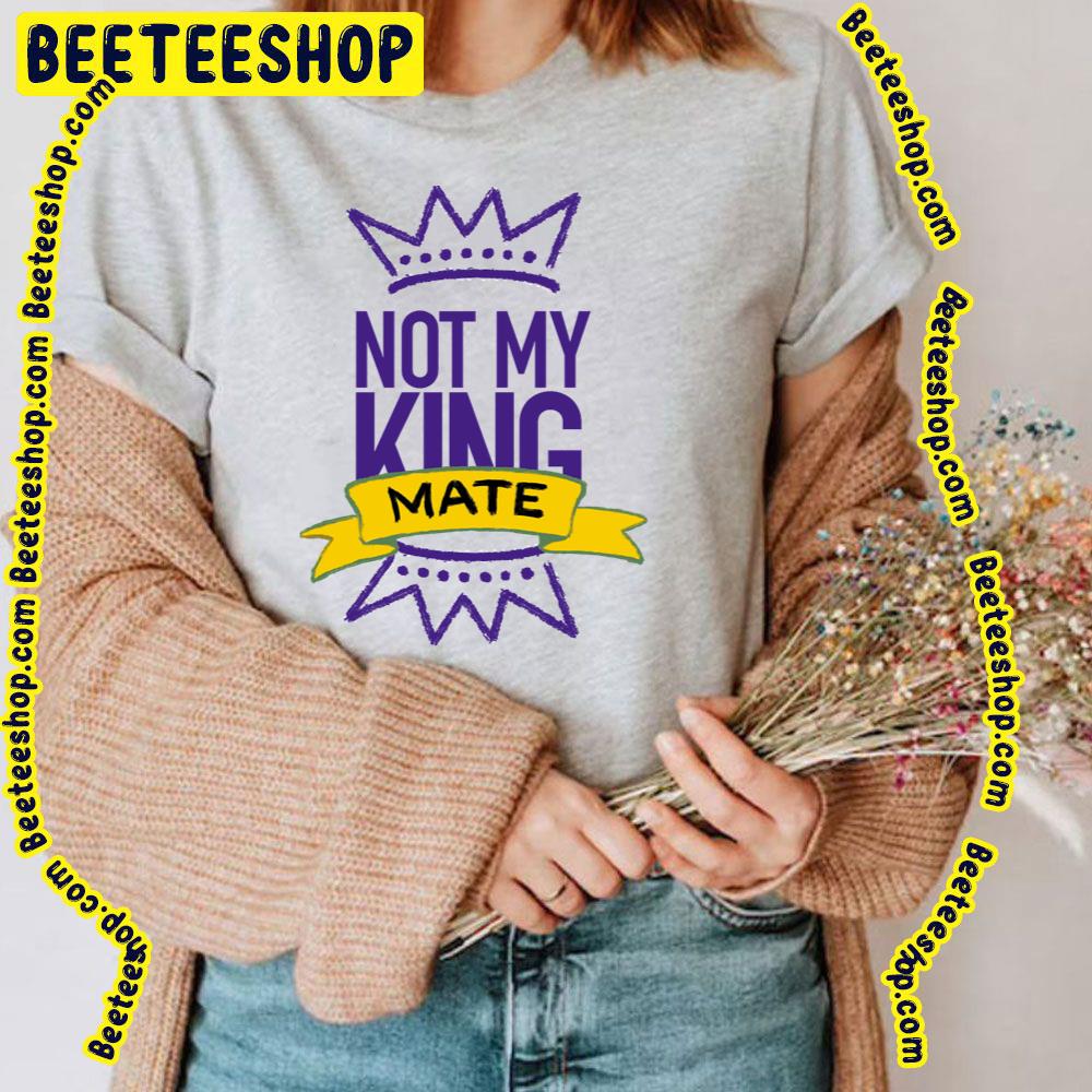 Not My King Mate Trending Unisex T-Shirt Not My King Mate Trending Unisex T-Shirt