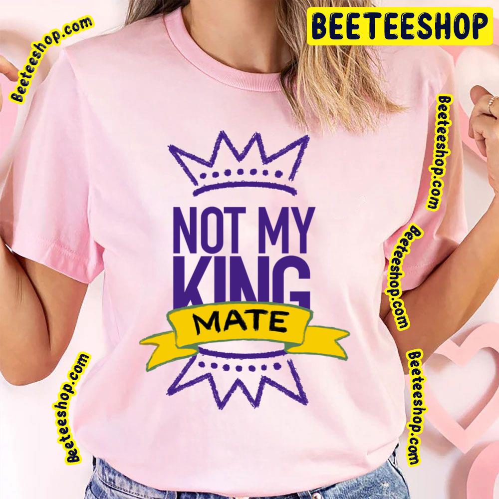 Not My King Mate Trending Unisex T-Shirt Not My King Mate Trending Unisex T-Shirt