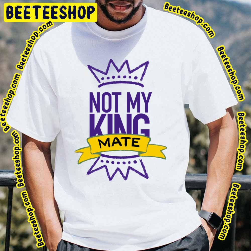 Not My King Mate Trending Unisex T-Shirt Not My King Mate Trending Unisex T-Shirt
