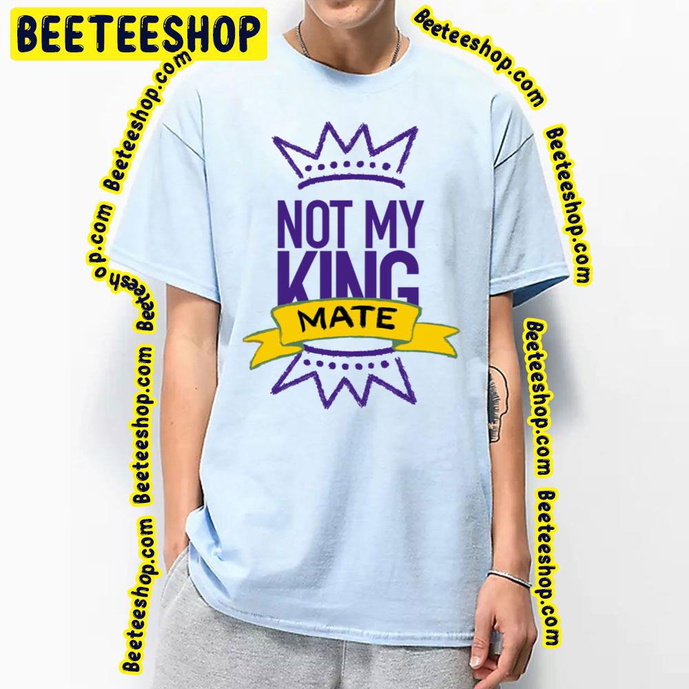 Not My King Mate Trending Unisex T-Shirt Not My King Mate Trending Unisex T-Shirt