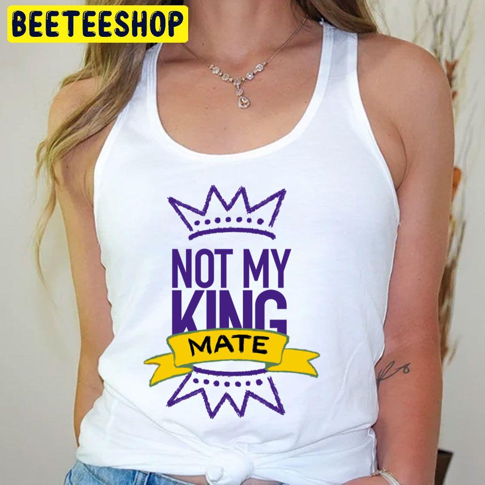 Not My King Mate Trending Unisex T-Shirt Not My King Mate Trending Unisex T-Shirt