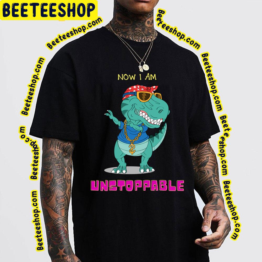 Now I'm Unstoppable Funny Trex Dinosaur Trending Unisex T-Shirt Now I'm Unstoppable Funny Trex Dinosaur Trending Unisex T-Shirt