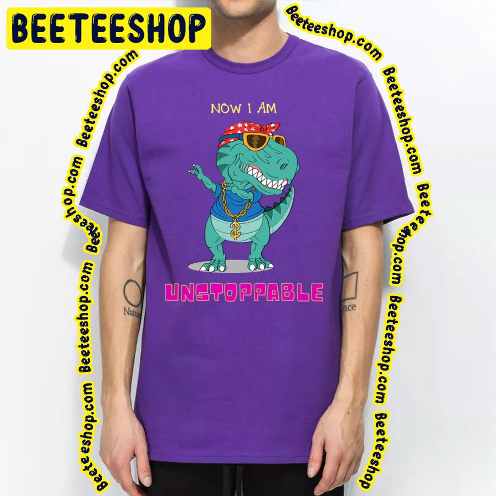 Now I'm Unstoppable Funny Trex Dinosaur Trending Unisex T-Shirt Now I'm Unstoppable Funny Trex Dinosaur Trending Unisex T-Shirt