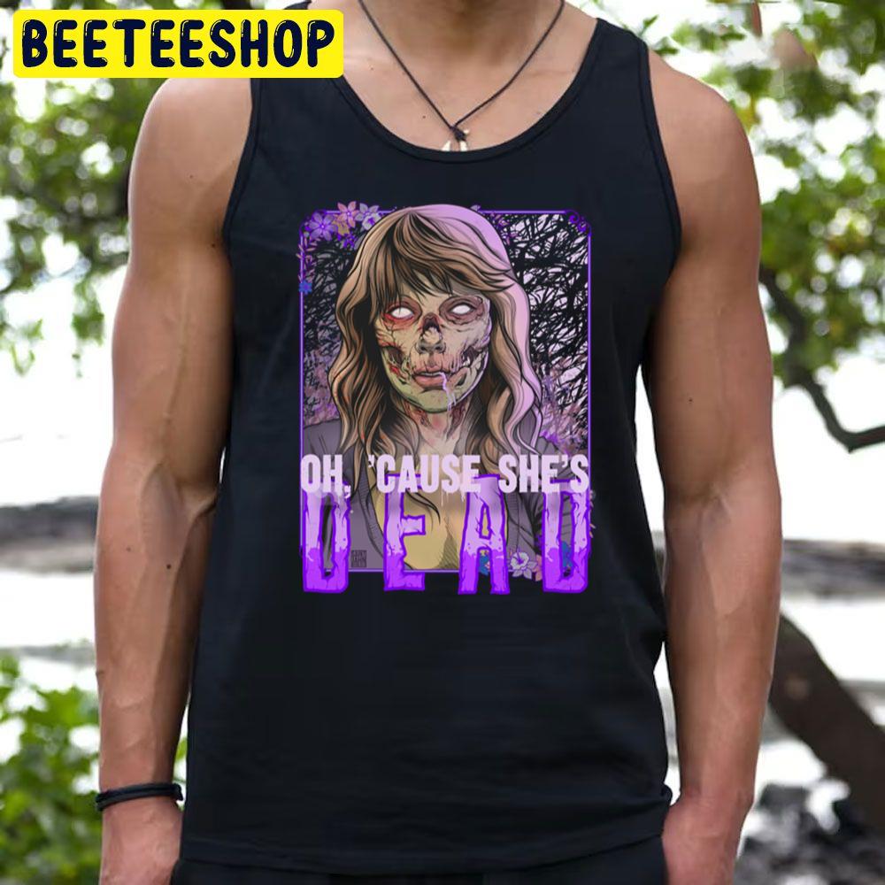 Oh Cause She's Dead Taylor Swift Trending Unisex T-Shirt Oh Cause She's Dead Taylor Swift Trending Unisex T-Shirt