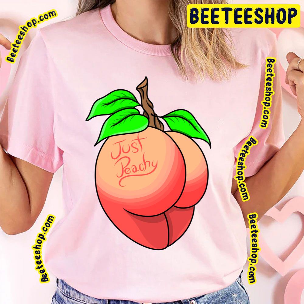 Sexy Just Peachy Trending Unisex T-Shirt Sexy Just Peachy Trending Unisex T-Shirt