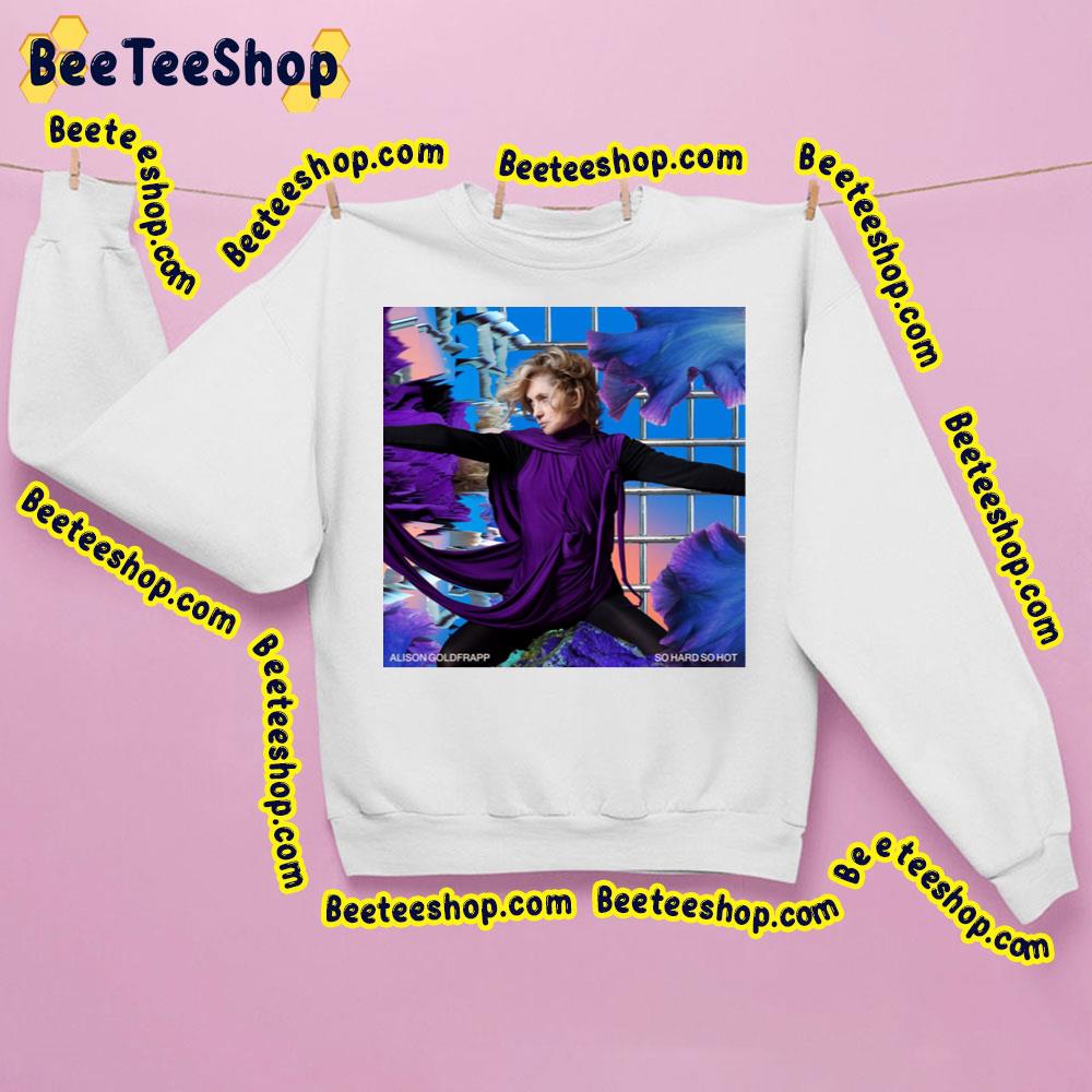 So Hard So Hot Alison Goldfrapp Trending Unisex Sweatshirt So Hard So Hot Alison Goldfrapp Trending Unisex Sweatshirt