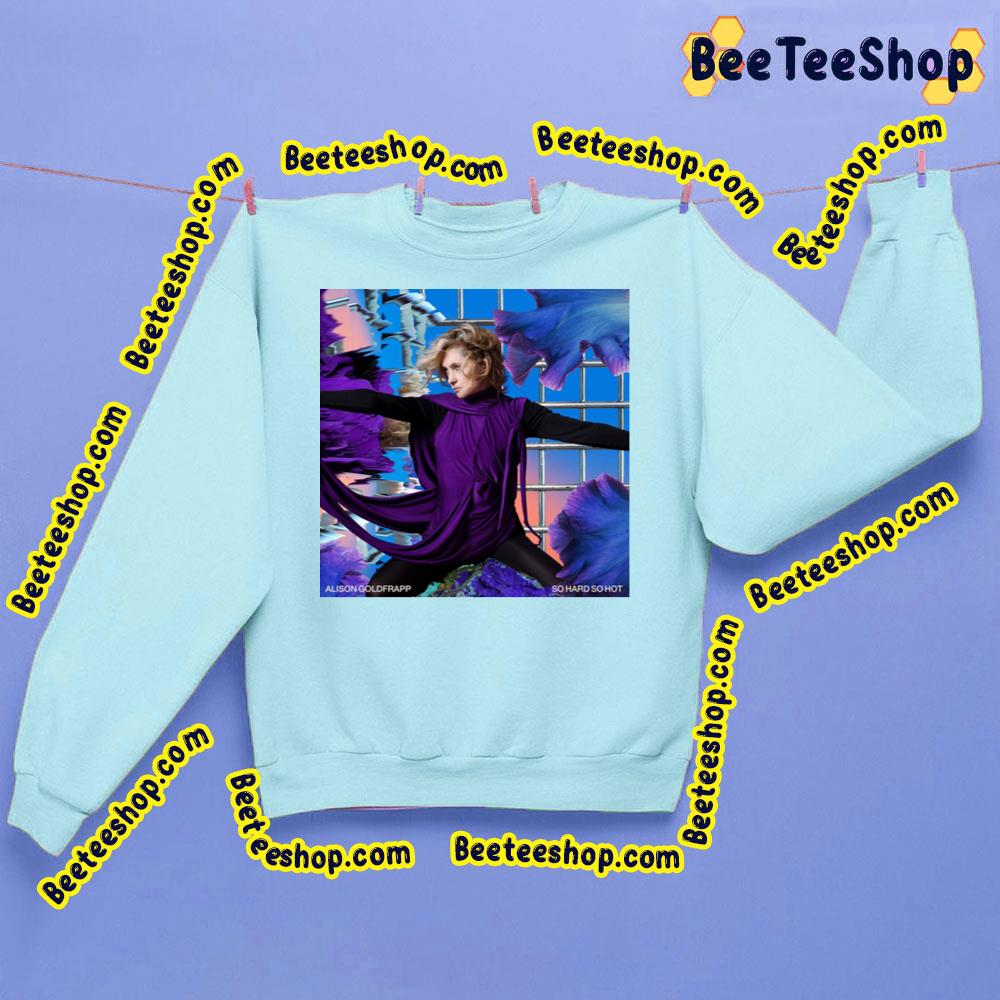 So Hard So Hot Alison Goldfrapp Trending Unisex Sweatshirt So Hard So Hot Alison Goldfrapp Trending Unisex Sweatshirt