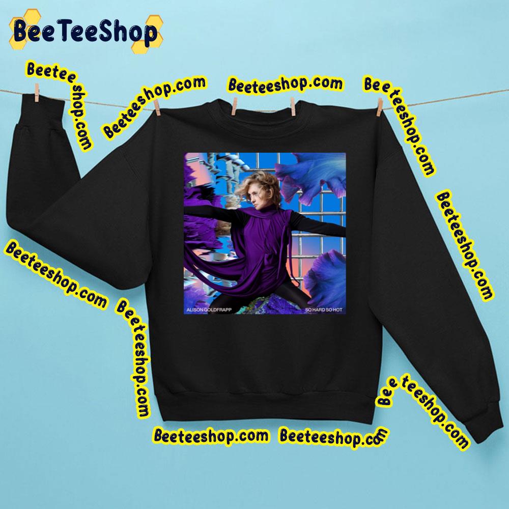 So Hard So Hot Alison Goldfrapp Trending Unisex Sweatshirt So Hard So Hot Alison Goldfrapp Trending Unisex Sweatshirt