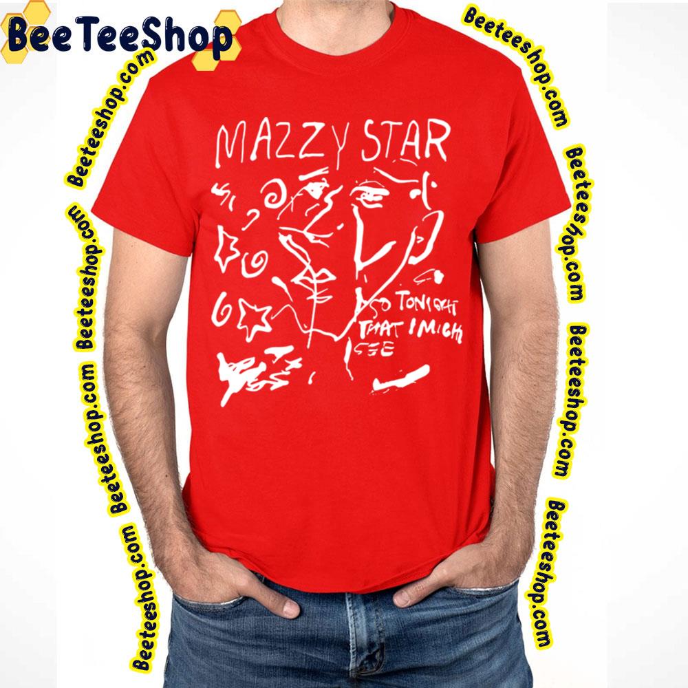 So Tonight That Mazzy Star Trending Unisex T-Shirt So Tonight That Mazzy Star Trending Unisex T-Shirt