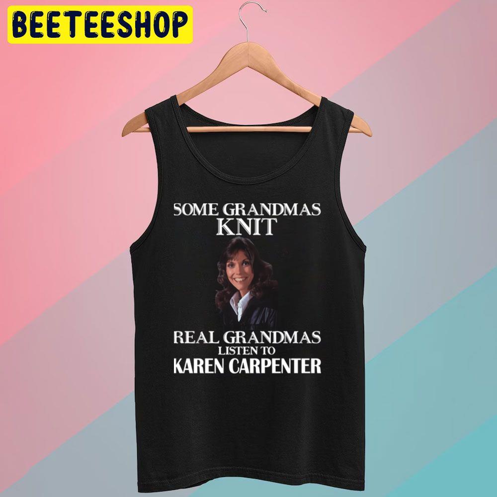 Some Grandmas Knit Real Grandmas Listen To Karen Carpenter Trending Unisex T-Shirt Some Grandmas Knit Real Grandmas Listen To Karen Carpenter Trending Unisex T-Shirt