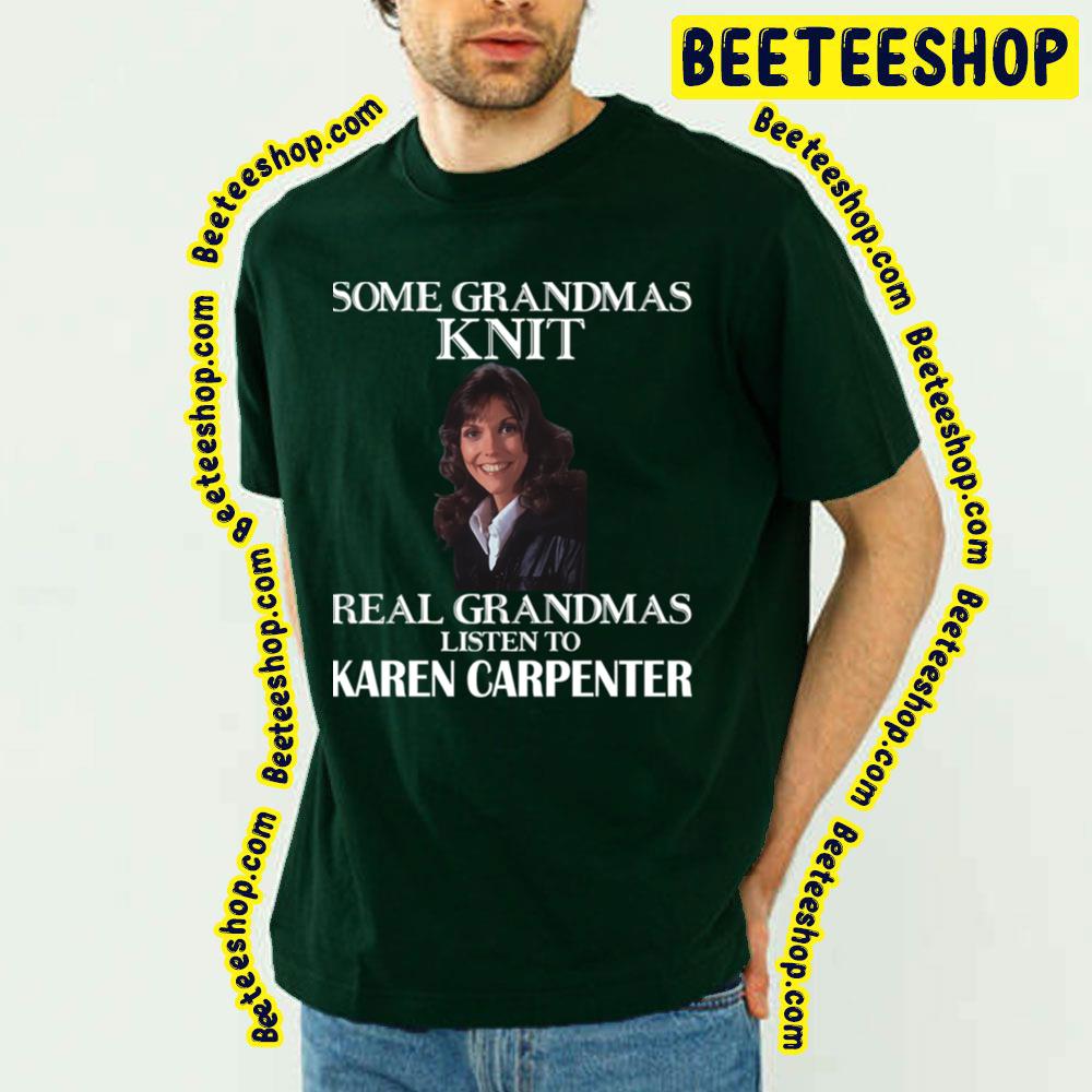 Some Grandmas Knit Real Grandmas Listen To Karen Carpenter Trending Unisex T-Shirt Some Grandmas Knit Real Grandmas Listen To Karen Carpenter Trending Unisex T-Shirt