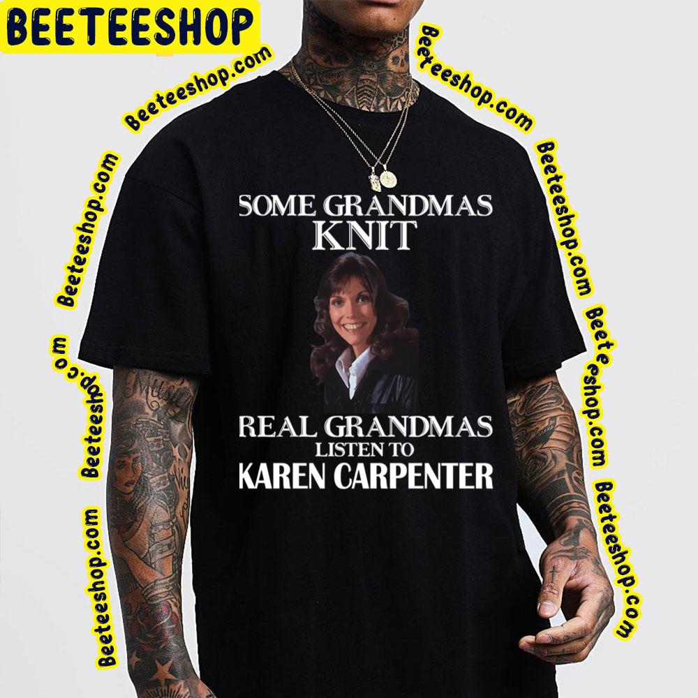 Some Grandmas Knit Real Grandmas Listen To Karen Carpenter Trending Unisex T-Shirt Some Grandmas Knit Real Grandmas Listen To Karen Carpenter Trending Unisex T-Shirt
