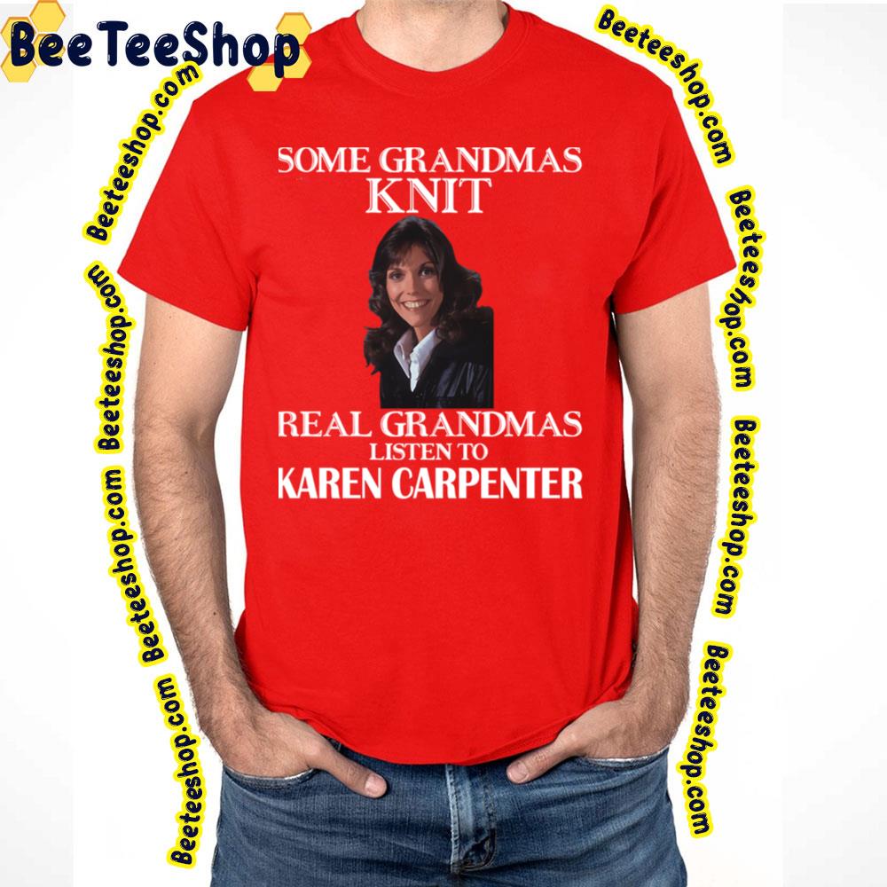 Some Grandmas Knit Real Grandmas Listen To Karen Carpenter Trending Unisex T-Shirt Some Grandmas Knit Real Grandmas Listen To Karen Carpenter Trending Unisex T-Shirt