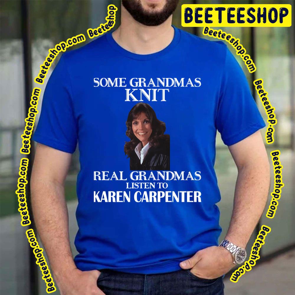 Some Grandmas Knit Real Grandmas Listen To Karen Carpenter Trending Unisex T-Shirt Some Grandmas Knit Real Grandmas Listen To Karen Carpenter Trending Unisex T-Shirt