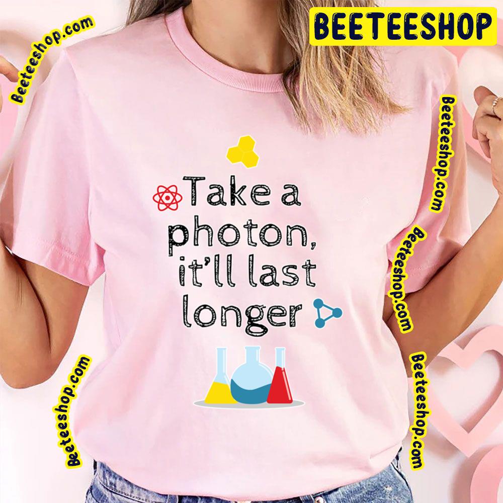 Take A Photon It’ll Last Longer Trending Unisex T-Shirt Take A Photon It’ll Last Longer Trending Unisex T-Shirt