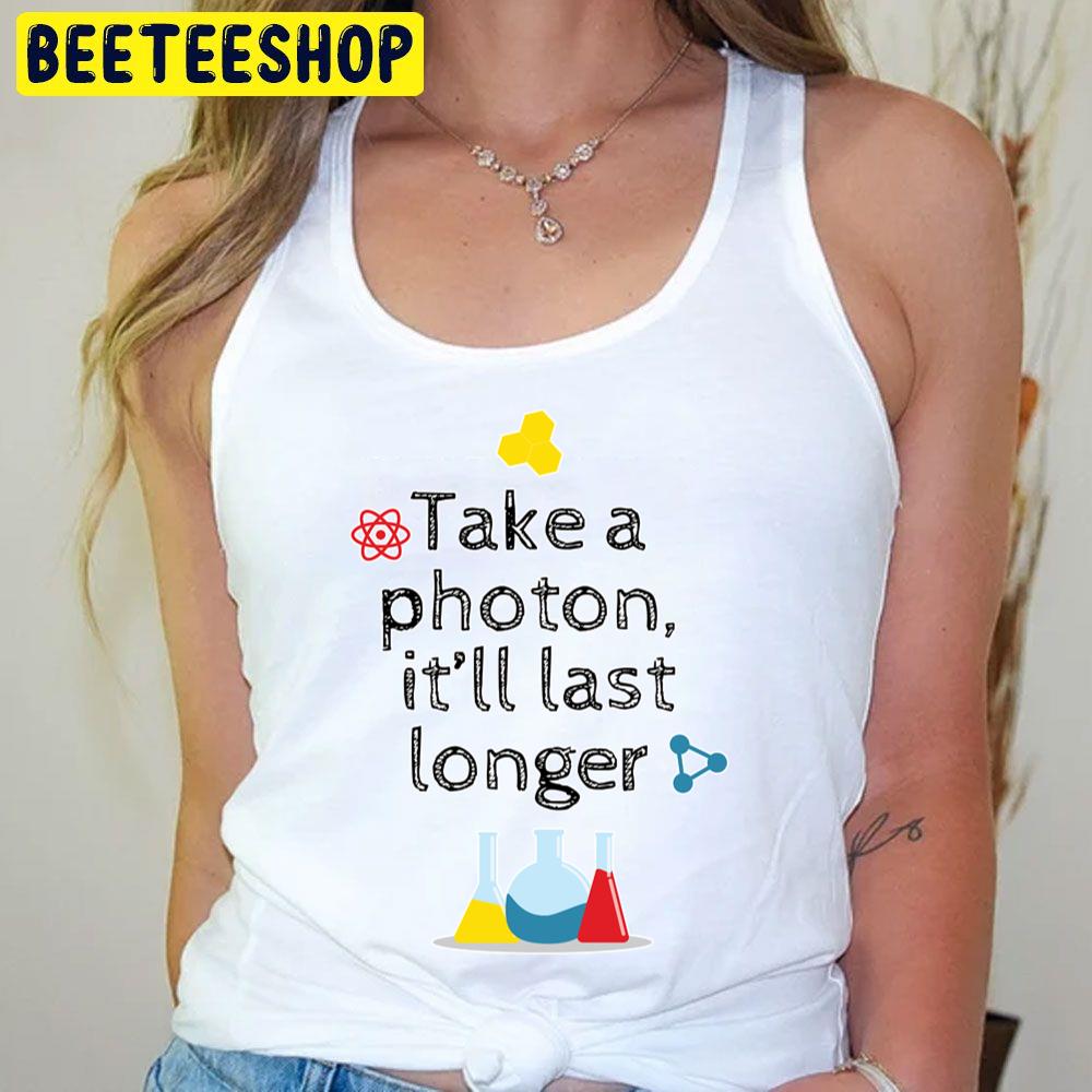 Take A Photon It’ll Last Longer Trending Unisex T-Shirt Take A Photon It’ll Last Longer Trending Unisex T-Shirt