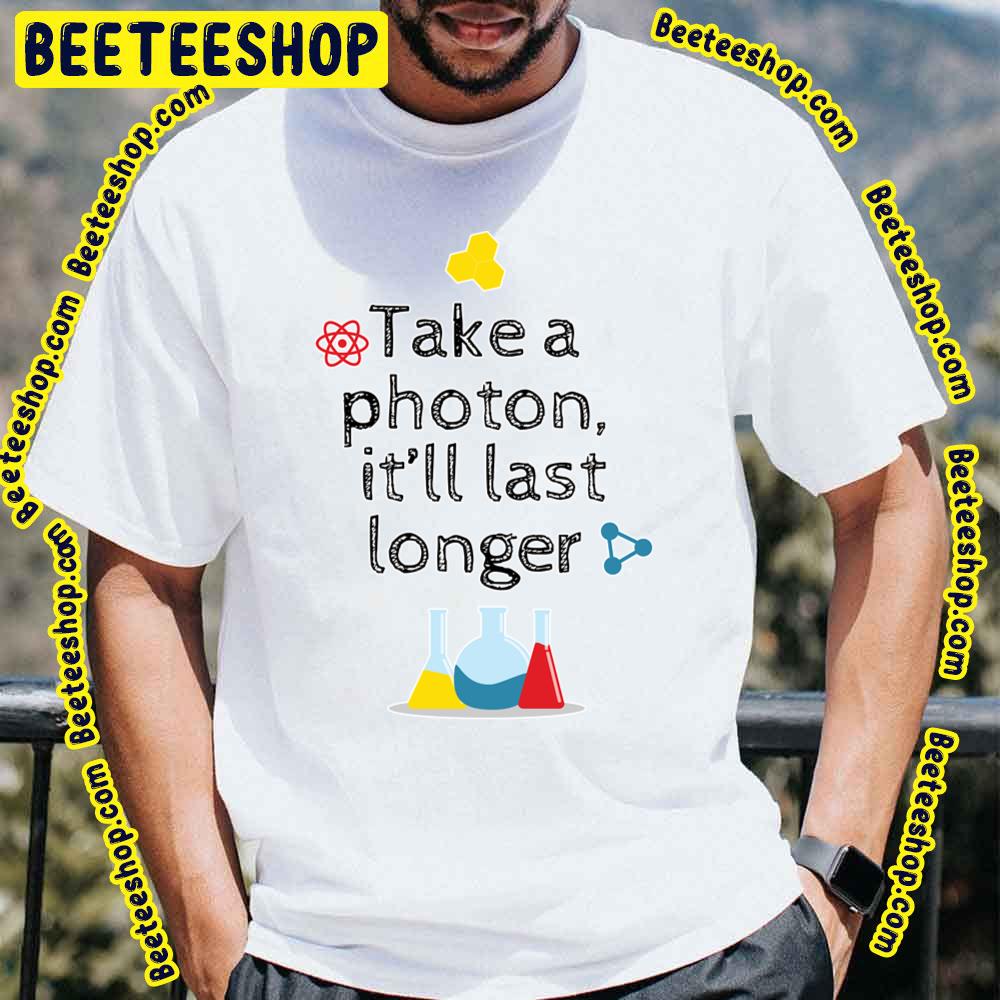 Take A Photon It’ll Last Longer Trending Unisex T-Shirt Take A Photon It’ll Last Longer Trending Unisex T-Shirt