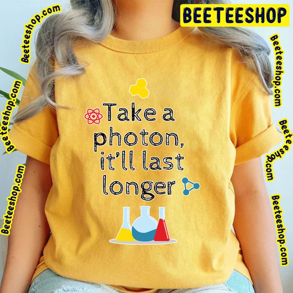 Take A Photon It’ll Last Longer Trending Unisex T-Shirt Take A Photon It’ll Last Longer Trending Unisex T-Shirt