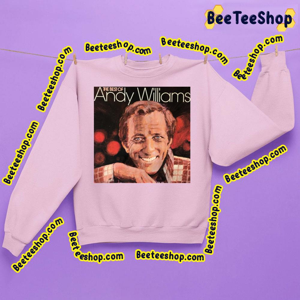The Best Of Andy Wiliams Trending Unisex Sweatshirt The Best Of Andy Wiliams Trending Unisex Sweatshirt
