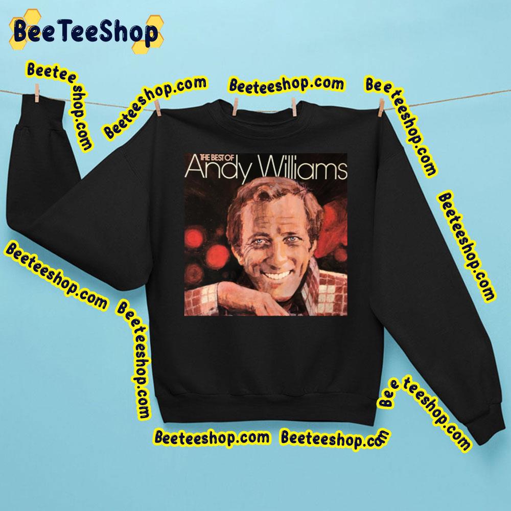 The Best Of Andy Wiliams Trending Unisex Sweatshirt The Best Of Andy Wiliams Trending Unisex Sweatshirt