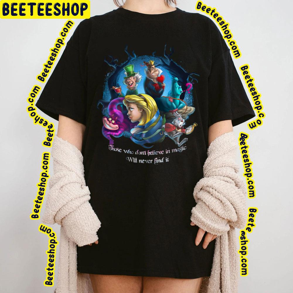 Those Who Don't Believe In Magic Will Never Find It Alice In Wonderland Trending Unisex T-Shirt Those Who Don't Believe In Magic Will Never Find It Alice In Wonderland Trending Unisex T-Shirt