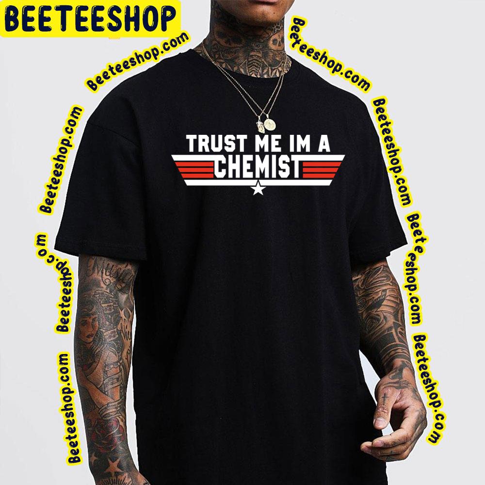Trust Me Im A Chemist Trending Unisex T-Shirt Trust Me Im A Chemist Trending Unisex T-Shirt