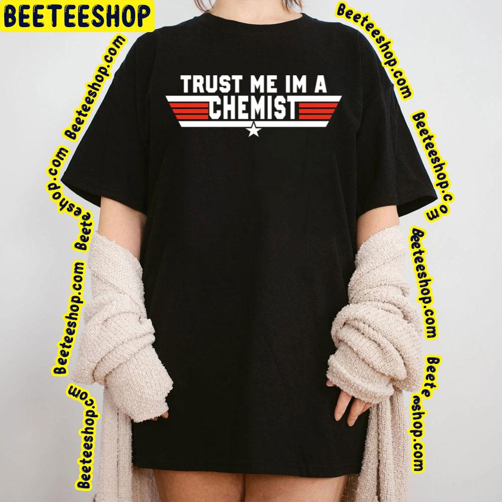 Trust Me Im A Chemist Trending Unisex T-Shirt Trust Me Im A Chemist Trending Unisex T-Shirt