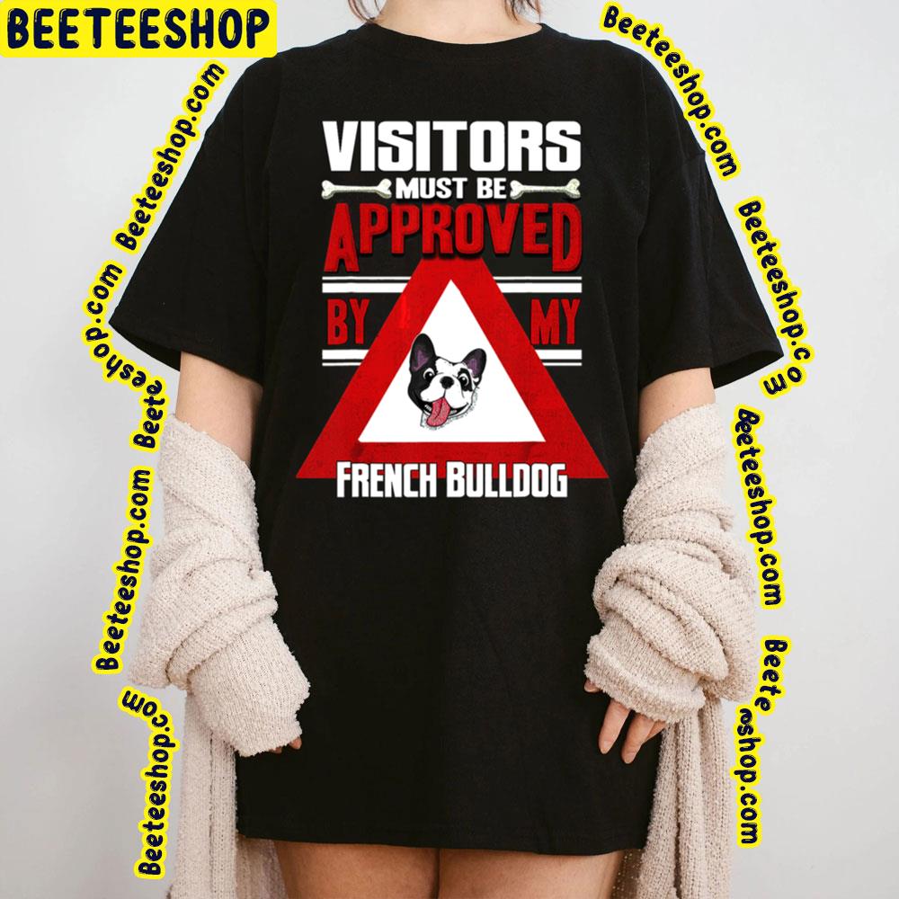 Visitors Must Be Approved By My French Bulldog Trending Unisex T-Shirt Visitors Must Be Approved By My French Bulldog Trending Unisex T-Shirt