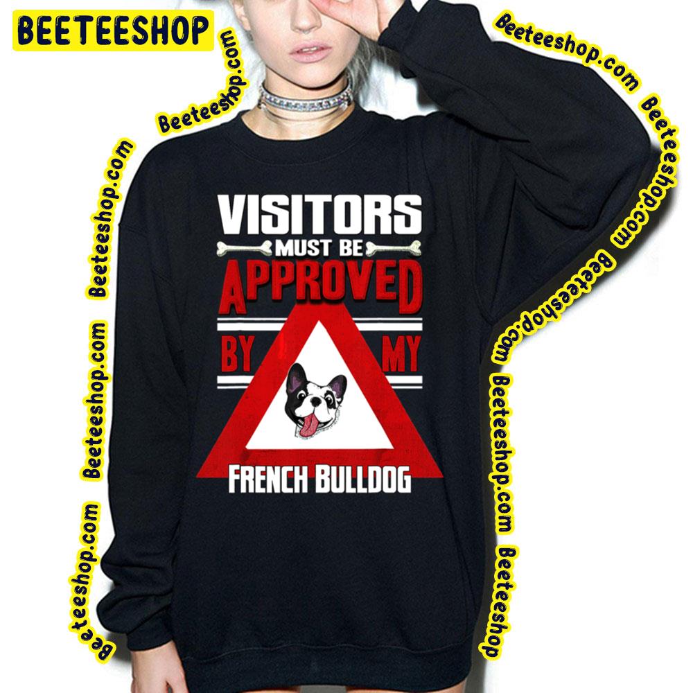 Visitors Must Be Approved By My French Bulldog Trending Unisex T-Shirt Visitors Must Be Approved By My French Bulldog Trending Unisex T-Shirt
