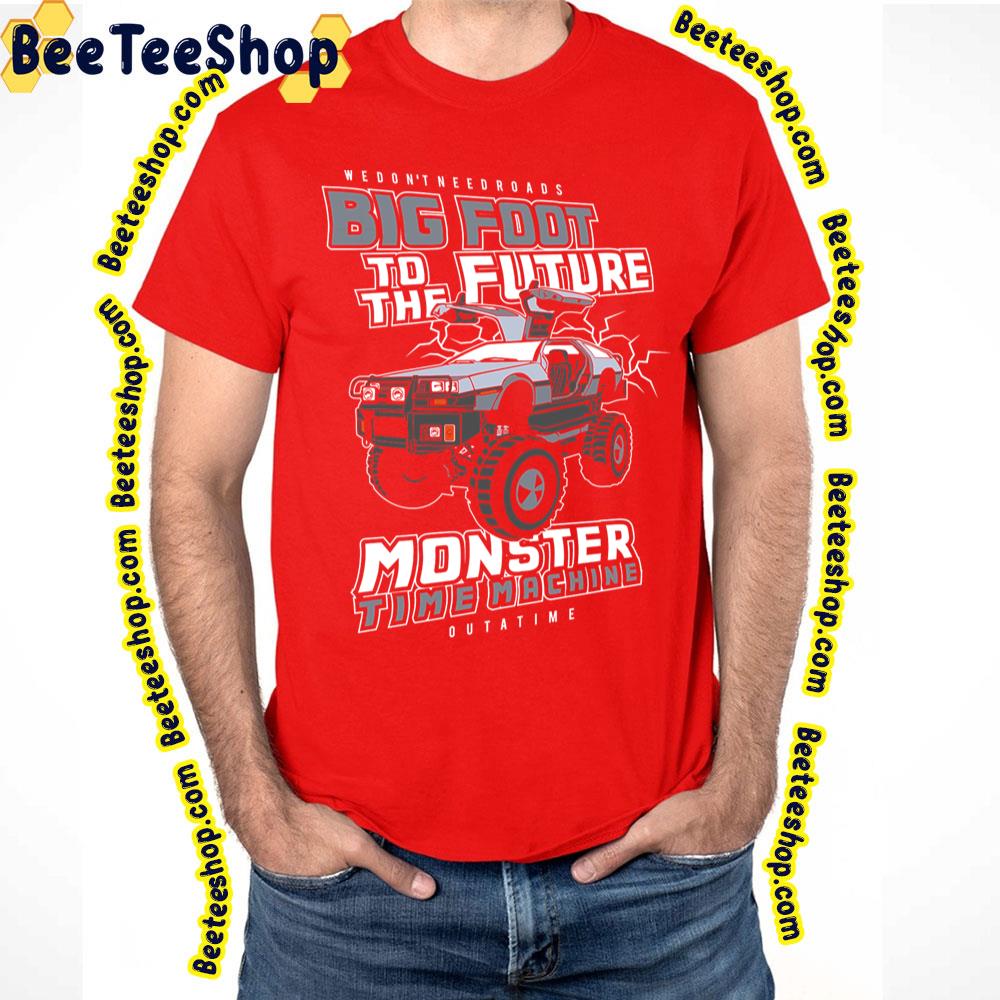We Don't Need Roads Big Foot To The Future Monster Time Machine Trending Unisex T-Shirt We Don't Need Roads Big Foot To The Future Monster Time Machine Trending Unisex T-Shirt