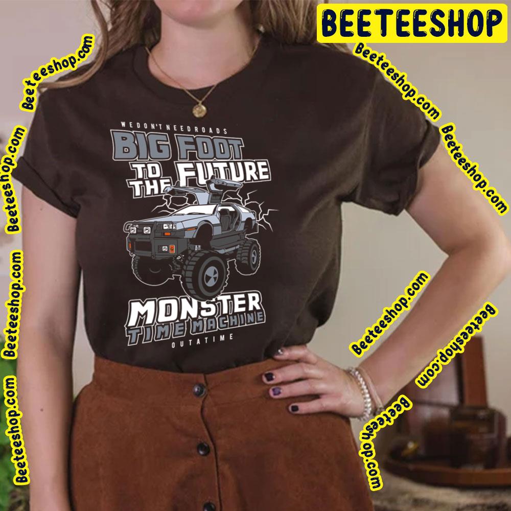 We Don't Need Roads Big Foot To The Future Monster Time Machine Trending Unisex T-Shirt We Don't Need Roads Big Foot To The Future Monster Time Machine Trending Unisex T-Shirt