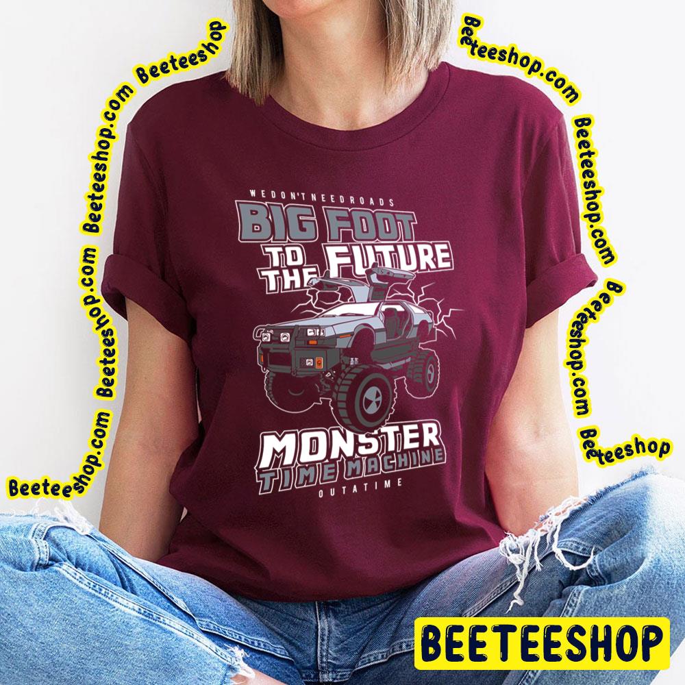 We Don't Need Roads Big Foot To The Future Monster Time Machine Trending Unisex T-Shirt We Don't Need Roads Big Foot To The Future Monster Time Machine Trending Unisex T-Shirt