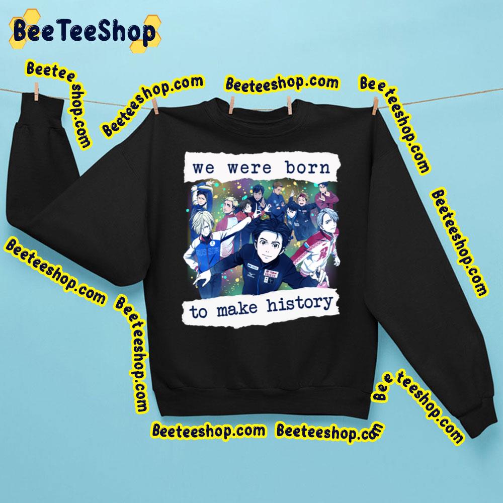 We Were Born To Make History Trending Unisex Sweatshirt We Were Born To Make History Trending Unisex Sweatshirt