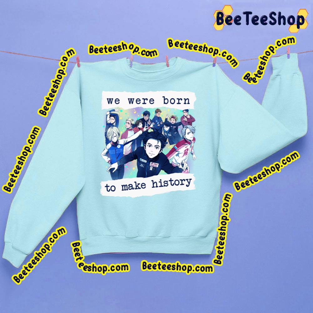 We Were Born To Make History Trending Unisex Sweatshirt We Were Born To Make History Trending Unisex Sweatshirt