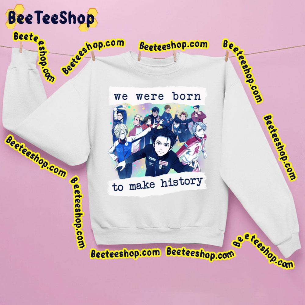 We Were Born To Make History Trending Unisex Sweatshirt We Were Born To Make History Trending Unisex Sweatshirt
