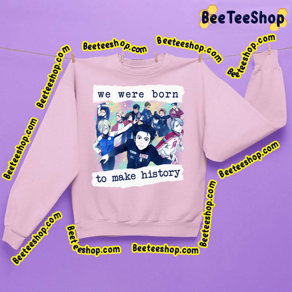 We Were Born To Make History Trending Unisex Sweatshirt We Were Born To Make History Trending Unisex Sweatshirt