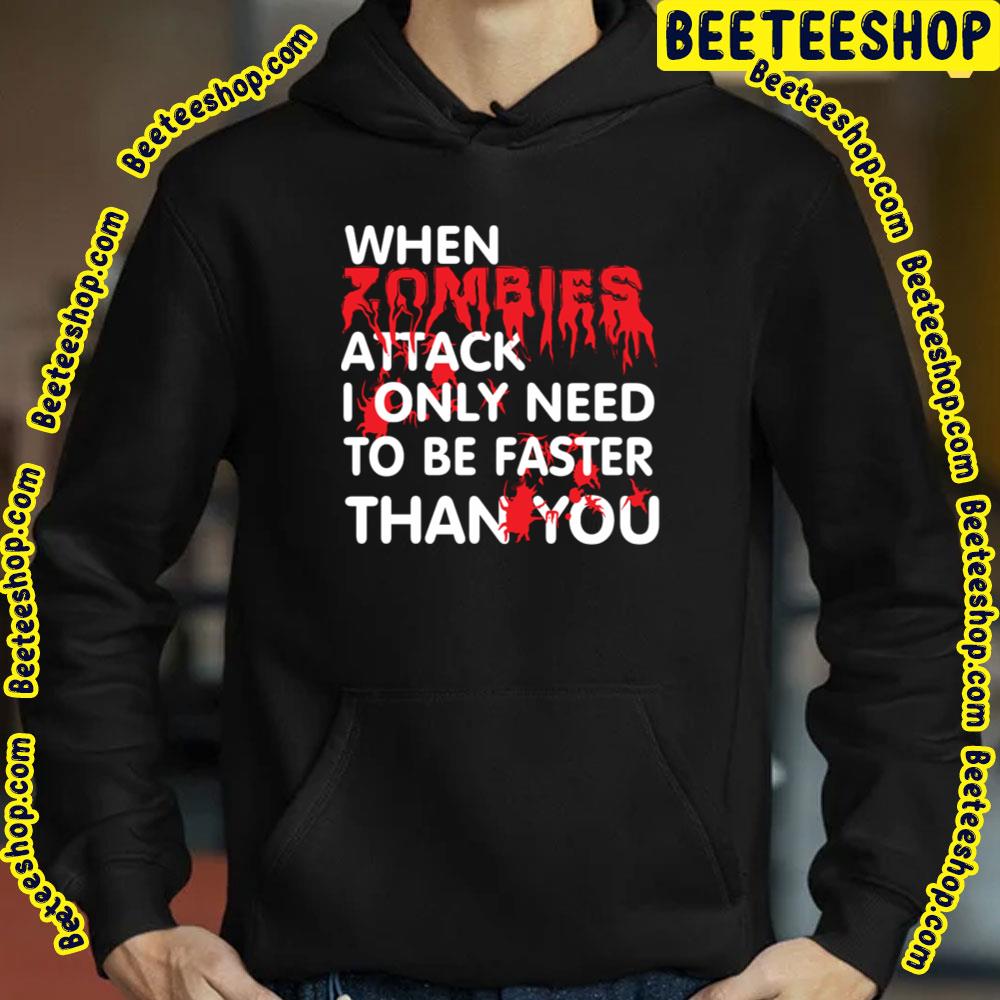 When Zombies Attack I Only Need To Be Faster Than You Trending Unisex T-Shirt When Zombies Attack I Only Need To Be Faster Than You Trending Unisex T-Shirt