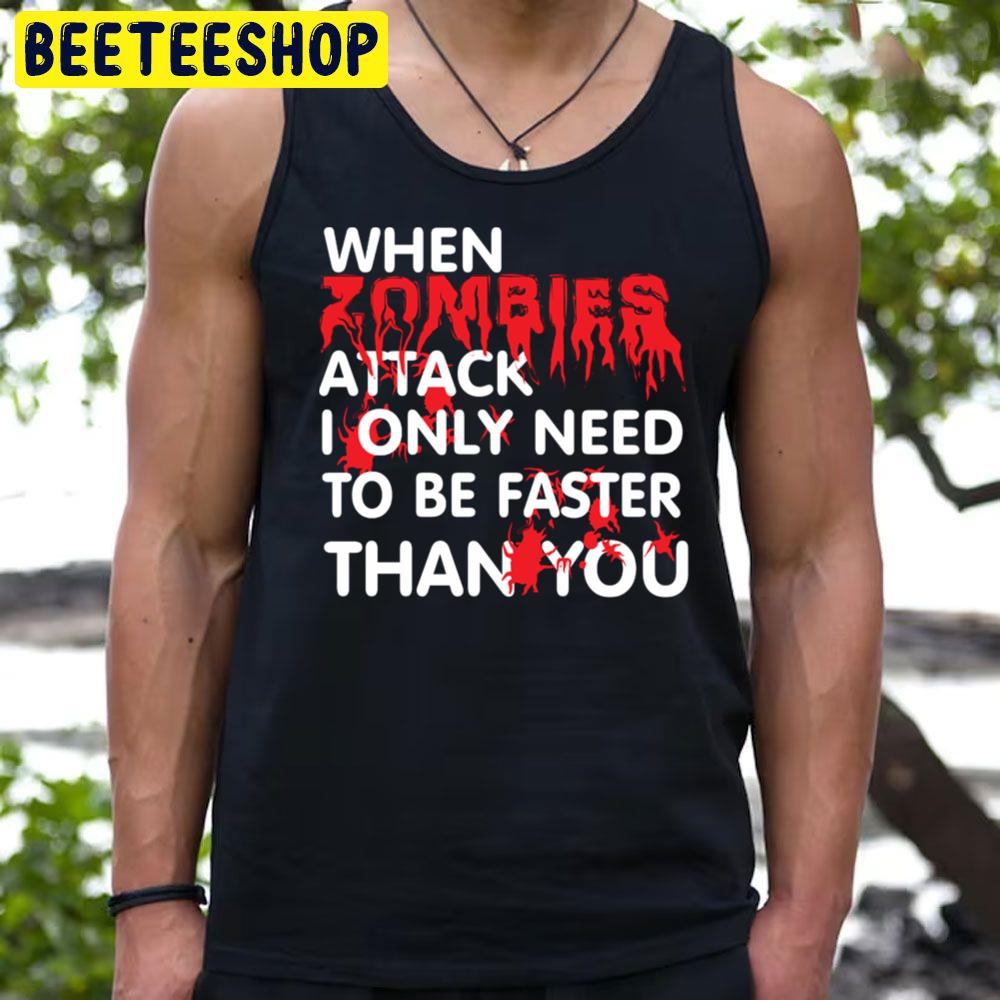 When Zombies Attack I Only Need To Be Faster Than You Trending Unisex T-Shirt When Zombies Attack I Only Need To Be Faster Than You Trending Unisex T-Shirt