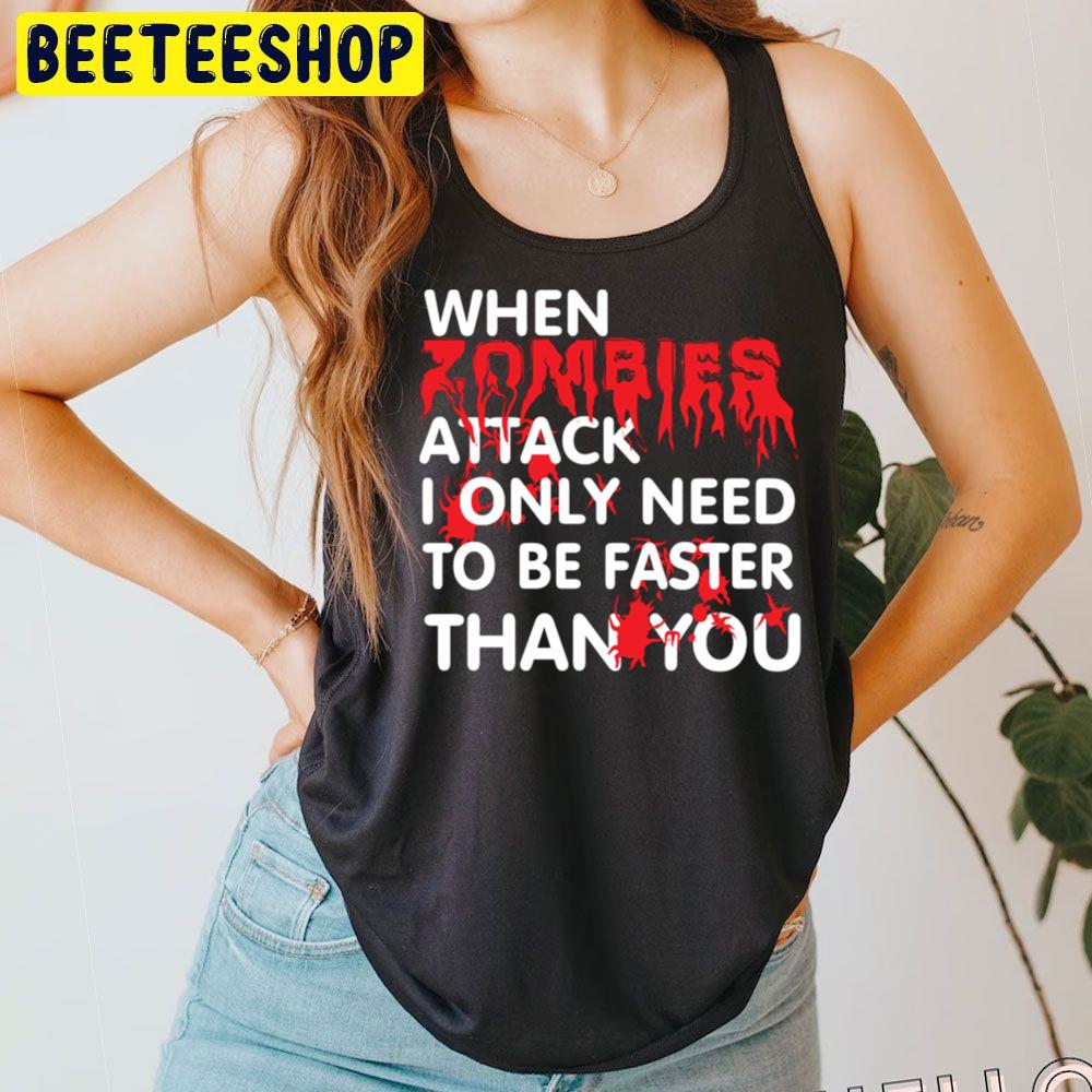 When Zombies Attack I Only Need To Be Faster Than You Trending Unisex T-Shirt When Zombies Attack I Only Need To Be Faster Than You Trending Unisex T-Shirt