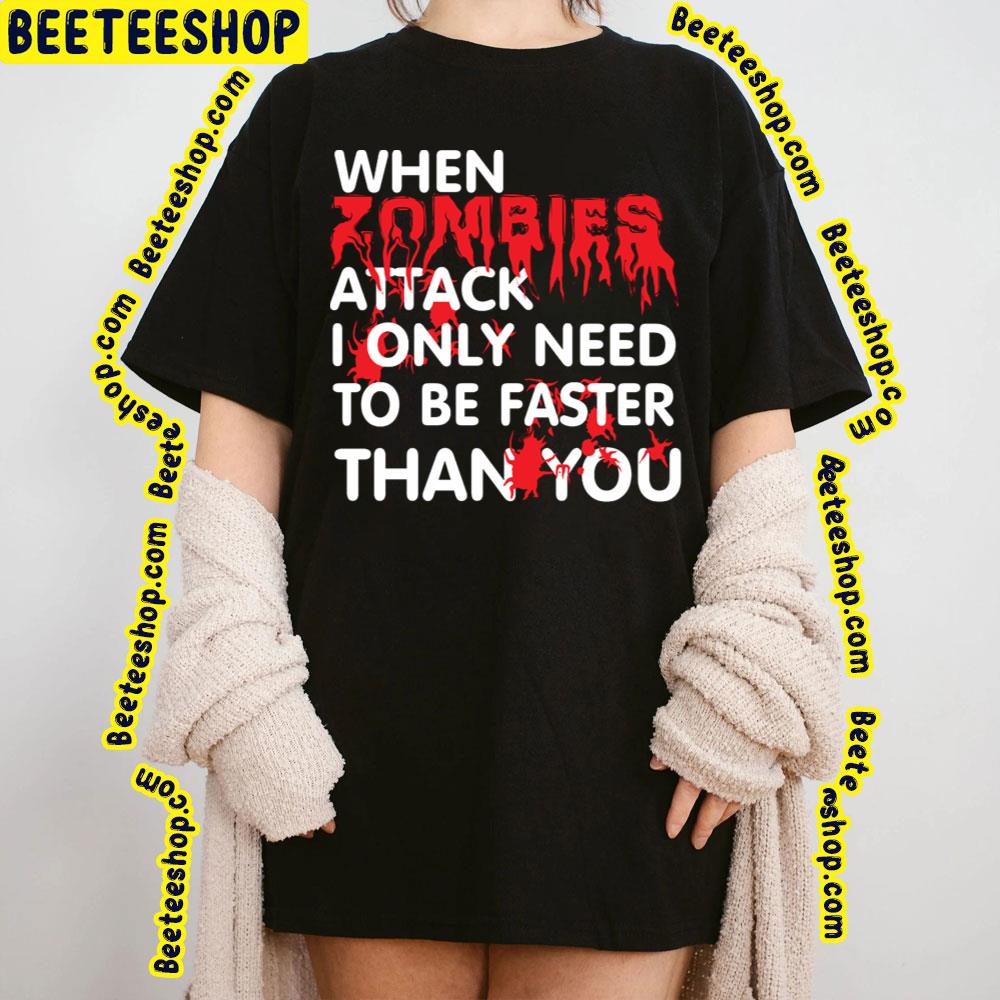 When Zombies Attack I Only Need To Be Faster Than You Trending Unisex T-Shirt When Zombies Attack I Only Need To Be Faster Than You Trending Unisex T-Shirt