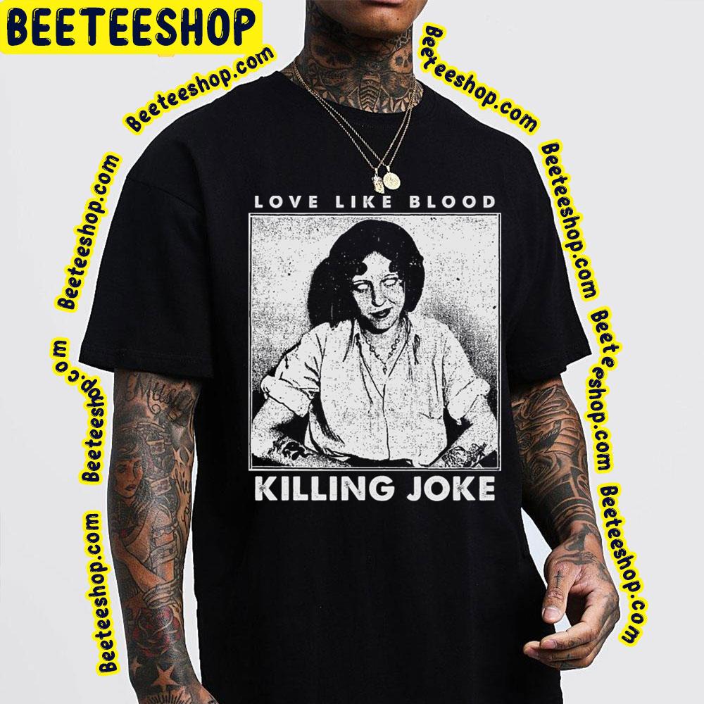 White Art Love Like Blood Killing Joke Trending Unisex T-Shirt White Art Love Like Blood Killing Joke Trending Unisex T-Shirt
