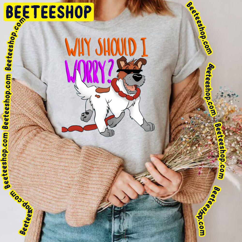 Why Should I Worry Oliver & Company Trending Unisex T-Shirt Why Should I Worry Oliver & Company Trending Unisex T-Shirt