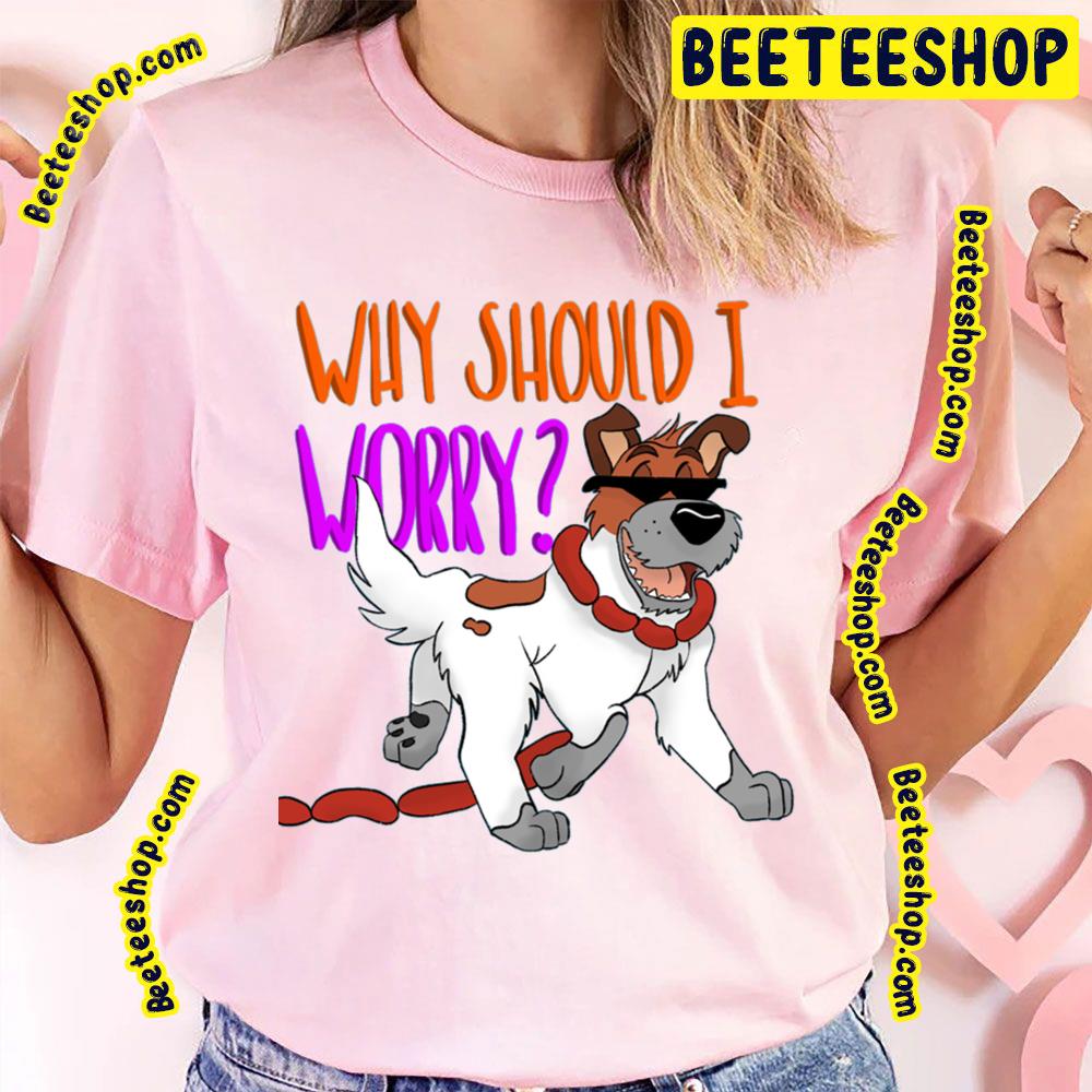 Why Should I Worry Oliver & Company Trending Unisex T-Shirt Why Should I Worry Oliver & Company Trending Unisex T-Shirt