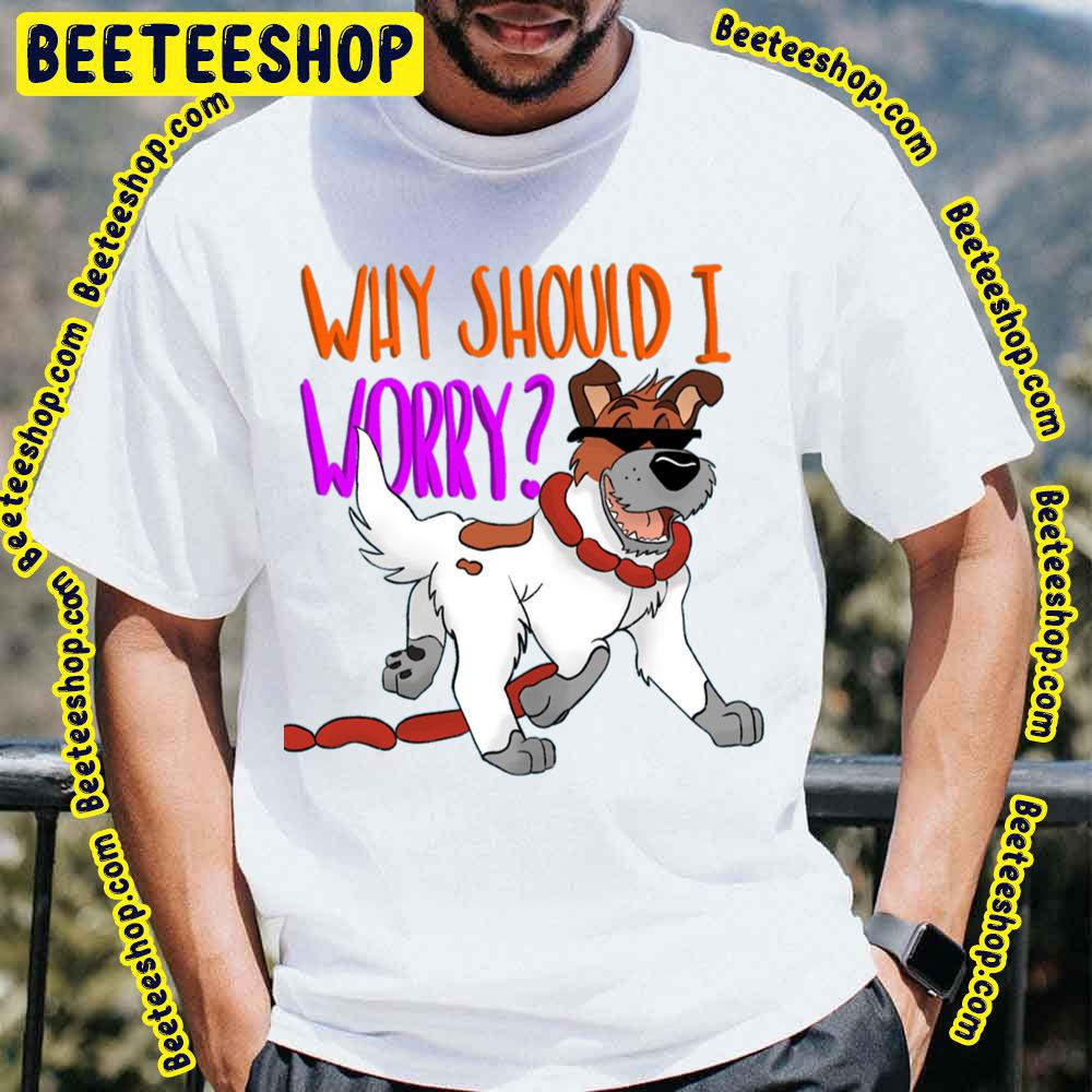 Why Should I Worry Oliver & Company Trending Unisex T-Shirt Why Should I Worry Oliver & Company Trending Unisex T-Shirt