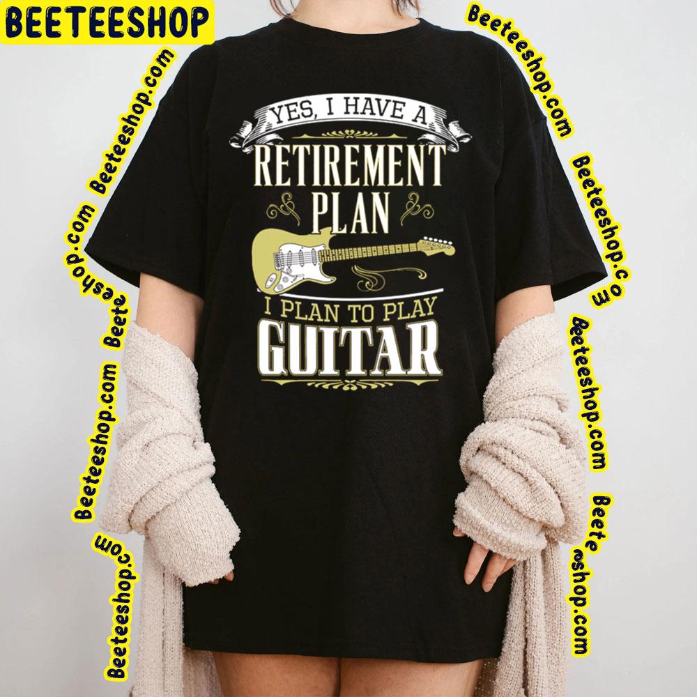 Yes I Have A Guitar Retirement Plan Trending Unisex T-Shirt Yes I Have A Guitar Retirement Plan Trending Unisex T-Shirt